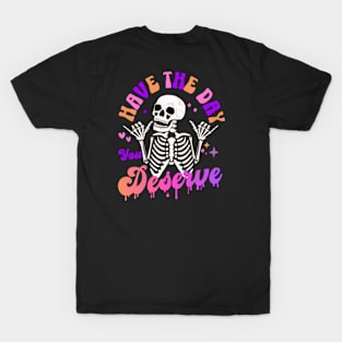 Have the Day you Deserve Funny Sarcastic Skeleton Christmas Birthday Gifts 2023 2024 T-Shirt